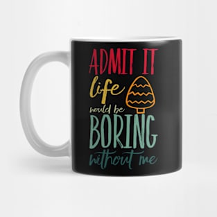 Admit it life would be boring without me funny sayings and quotes Mug